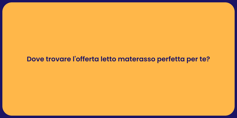 Dove trovare l'offerta letto materasso perfetta per te?