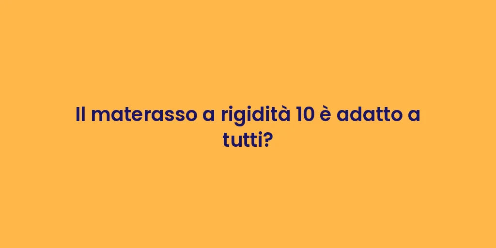Il materasso a rigidità 10 è adatto a tutti?