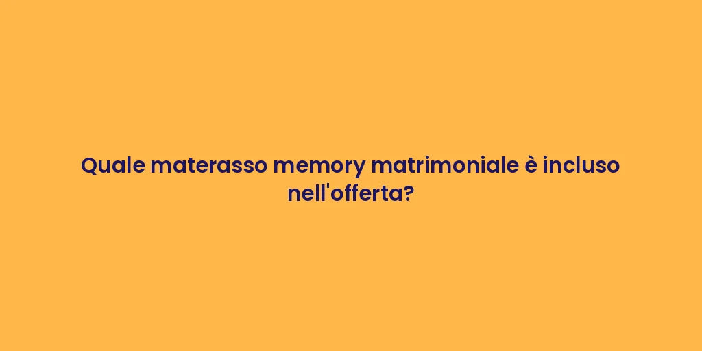 Quale materasso memory matrimoniale è incluso nell'offerta?