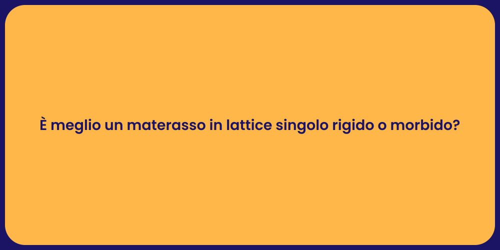 È meglio un materasso in lattice singolo rigido o morbido?