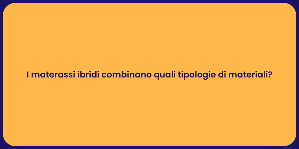 I materassi ibridi combinano quali tipologie di materiali?