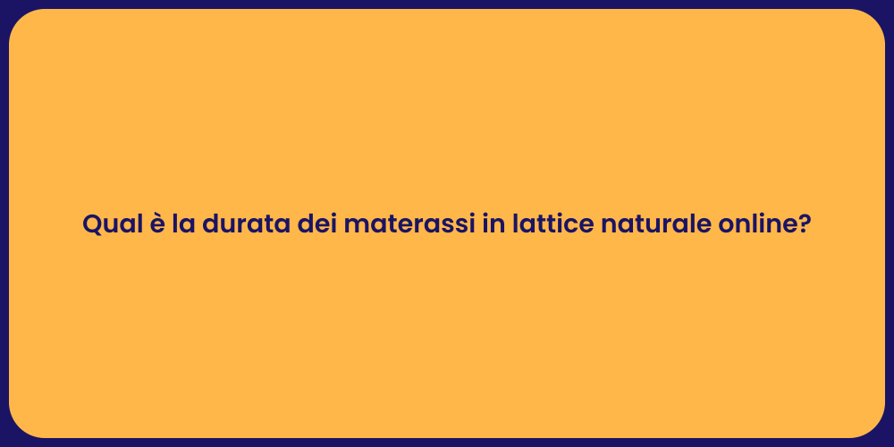 Qual è la durata dei materassi in lattice naturale online?
