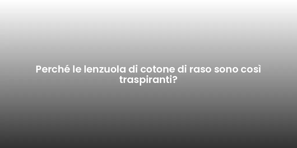 Perché le lenzuola di cotone di raso sono così traspiranti?