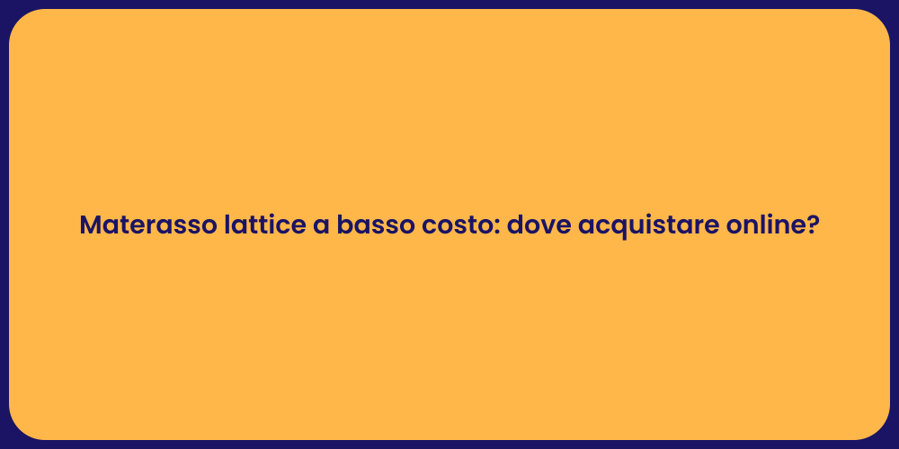 Materasso lattice a basso costo: dove acquistare online?