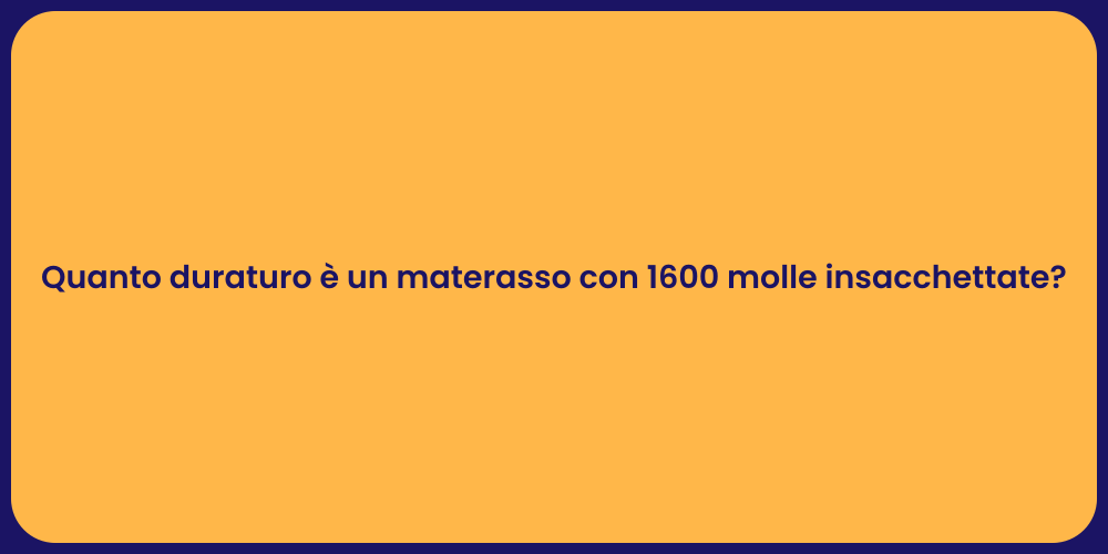 Quanto duraturo è un materasso con 1600 molle insacchettate?