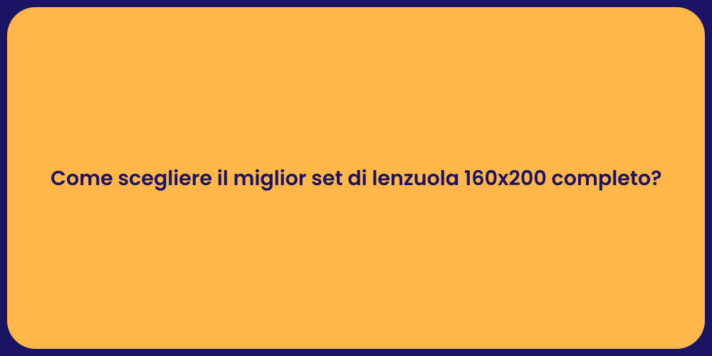 Come scegliere il miglior set di lenzuola 160x200 completo?