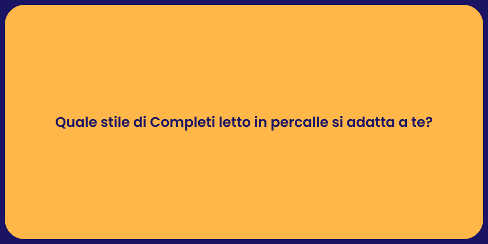 Quale stile di Completi letto in percalle si adatta a te?