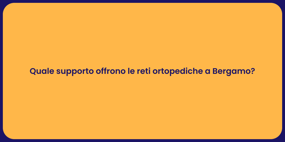 Quale supporto offrono le reti ortopediche a Bergamo?