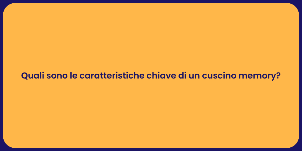 Quali sono le caratteristiche chiave di un cuscino memory?