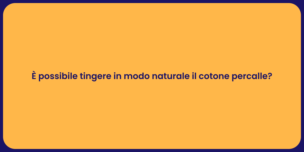 È possibile tingere in modo naturale il cotone percalle?
