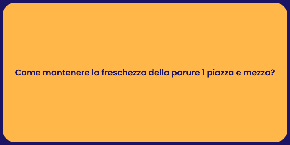 Come mantenere la freschezza della parure 1 piazza e mezza?