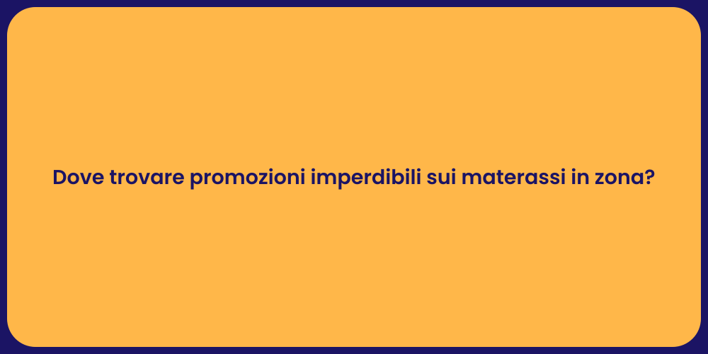 Dove trovare promozioni imperdibili sui materassi in zona?