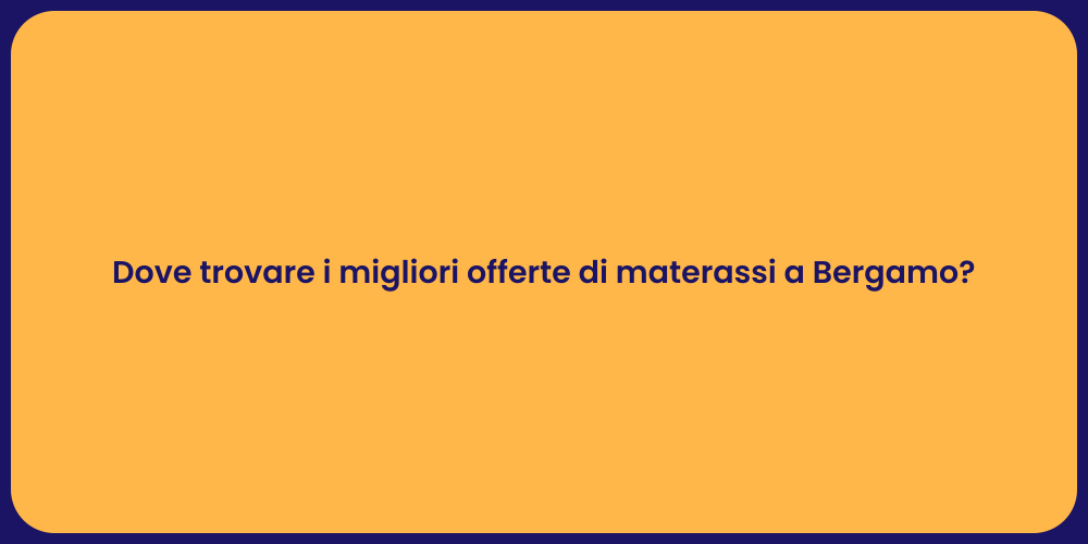 Dove trovare i migliori offerte di materassi a Bergamo?