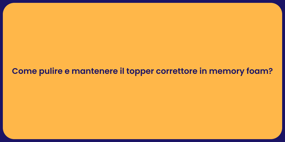 Come pulire e mantenere il topper correttore in memory foam?