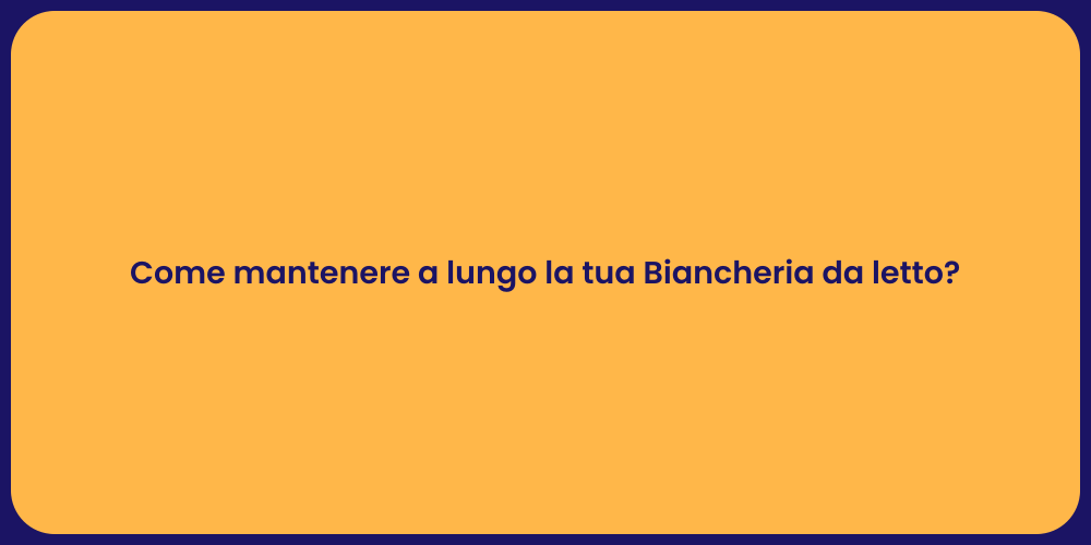 Come mantenere a lungo la tua Biancheria da letto?