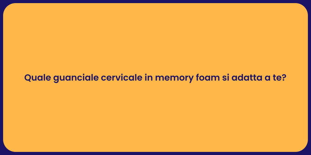 Quale guanciale cervicale in memory foam si adatta a te?