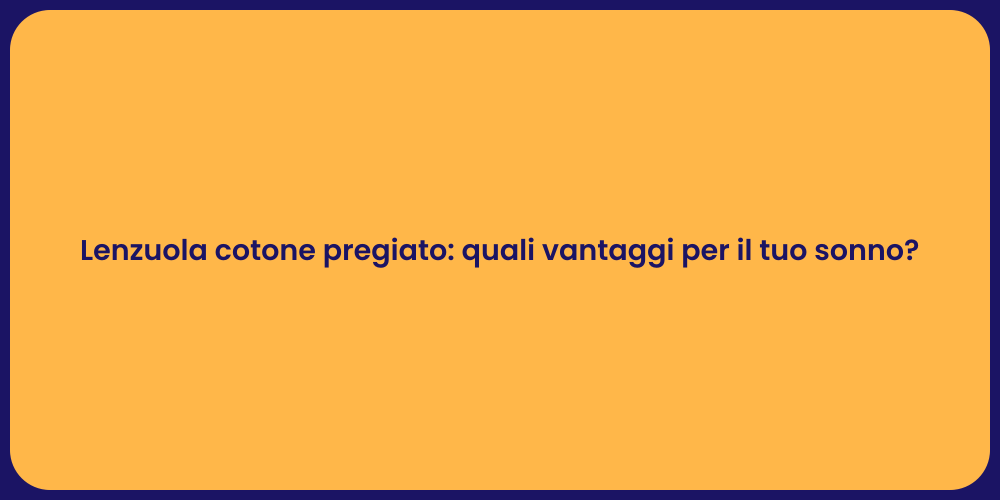 Lenzuola cotone pregiato: quali vantaggi per il tuo sonno?