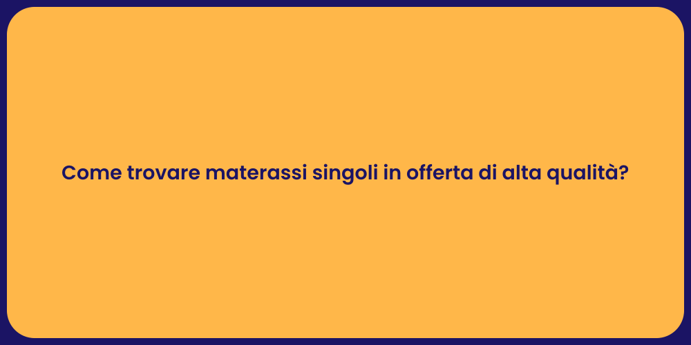 Come trovare materassi singoli in offerta di alta qualità?