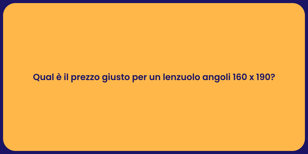 Qual è il prezzo giusto per un lenzuolo angoli 160 x 190?