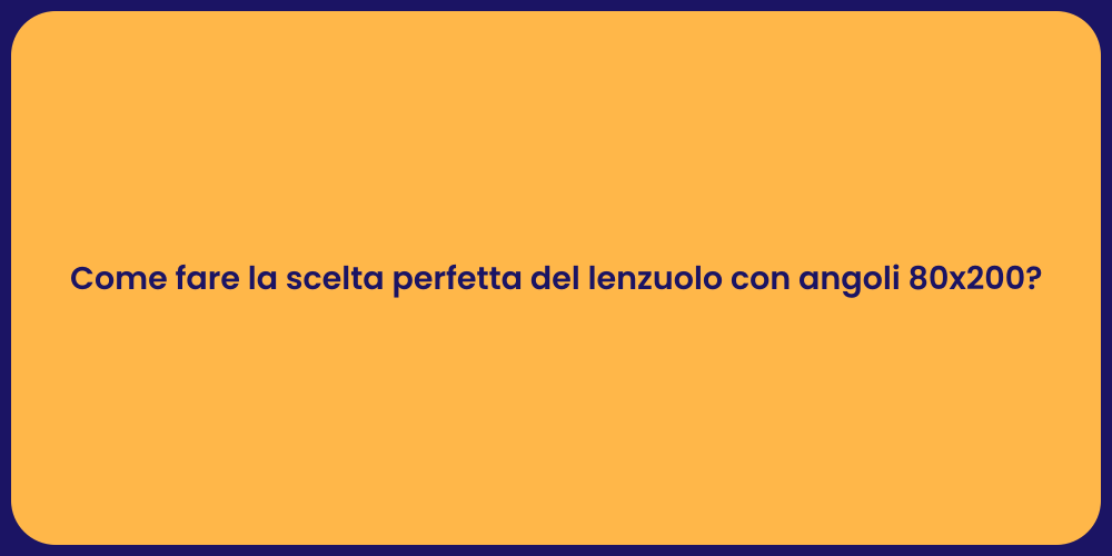 Come fare la scelta perfetta del lenzuolo con angoli 80x200?