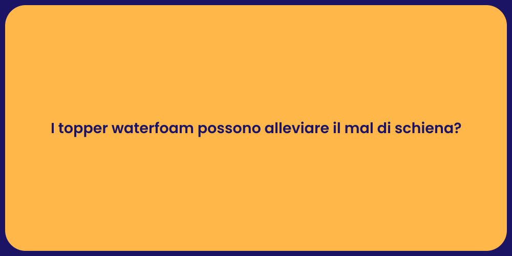 I topper waterfoam possono alleviare il mal di schiena?