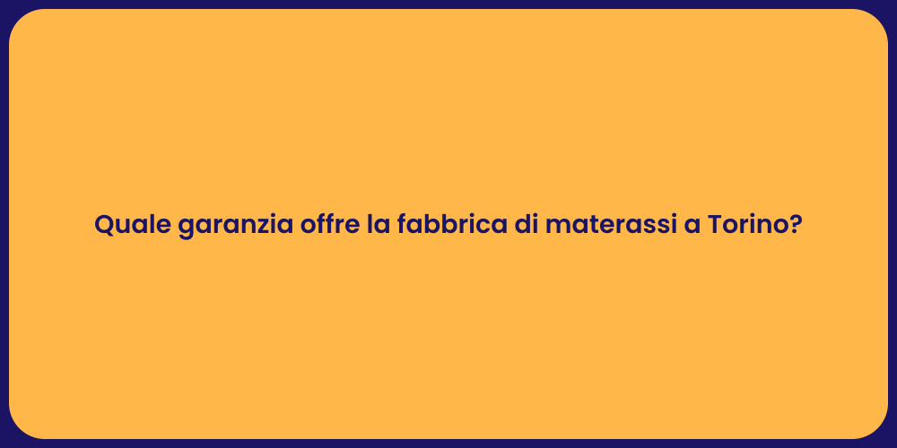 Quale garanzia offre la fabbrica di materassi a Torino?