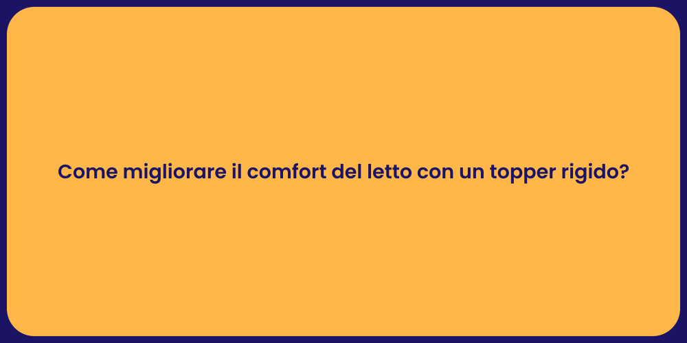 Come migliorare il comfort del letto con un topper rigido?