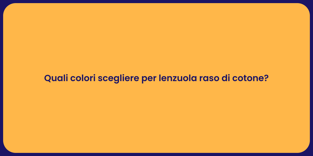 Quali colori scegliere per lenzuola raso di cotone?