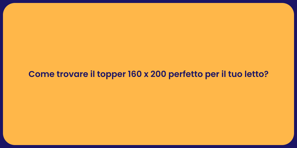 Come trovare il topper 160 x 200 perfetto per il tuo letto?