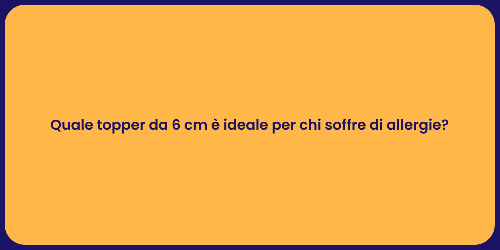 Quale topper da 6 cm è ideale per chi soffre di allergie?