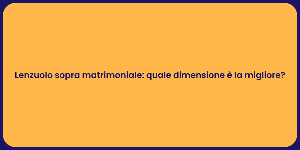 Lenzuolo sopra matrimoniale: quale dimensione è la migliore?