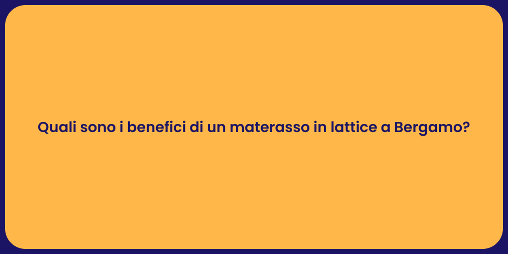 Quali sono i benefici di un materasso in lattice a Bergamo?