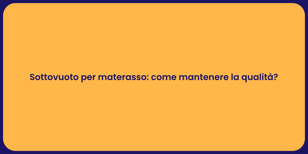 Sottovuoto per materasso: come mantenere la qualità?