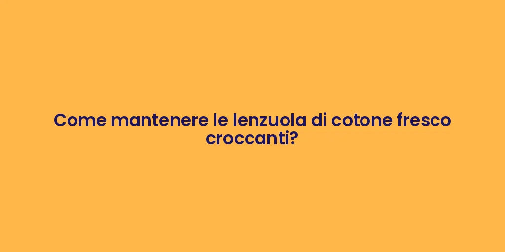 Come mantenere le lenzuola di cotone fresco croccanti?