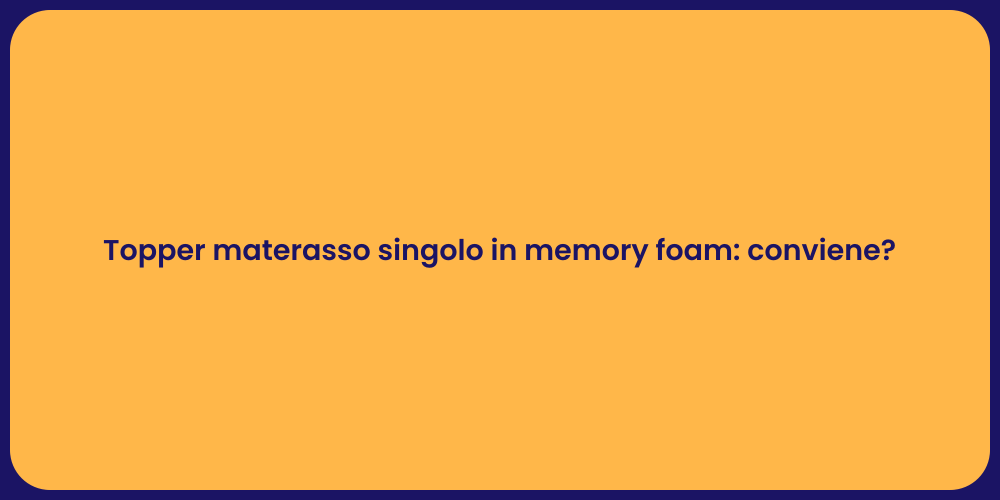 Topper materasso singolo in memory foam: conviene?