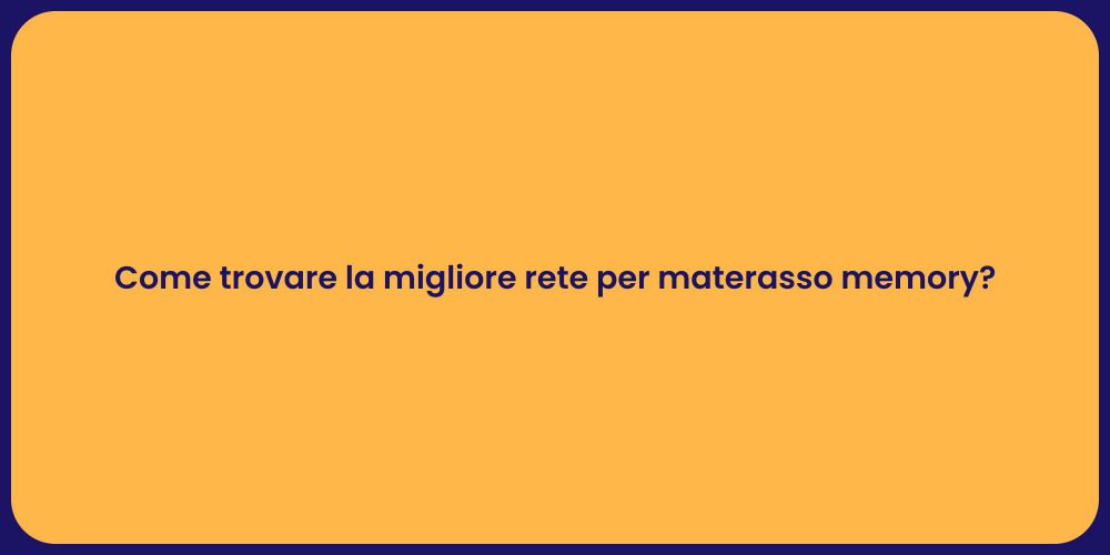 Come trovare la migliore rete per materasso memory?