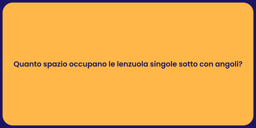 Quanto spazio occupano le lenzuola singole sotto con angoli?