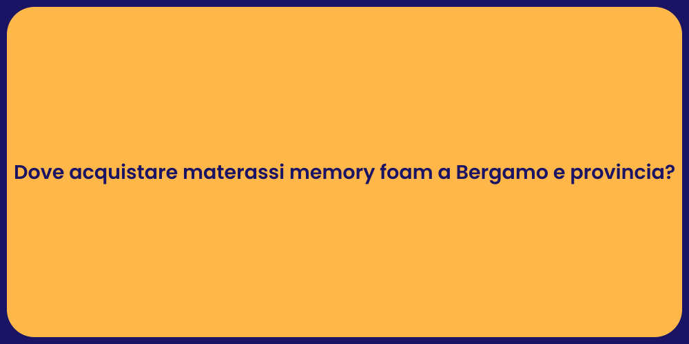 Dove acquistare materassi memory foam a Bergamo e provincia?