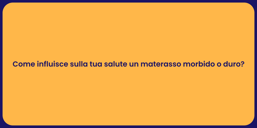 Come influisce sulla tua salute un materasso morbido o duro?