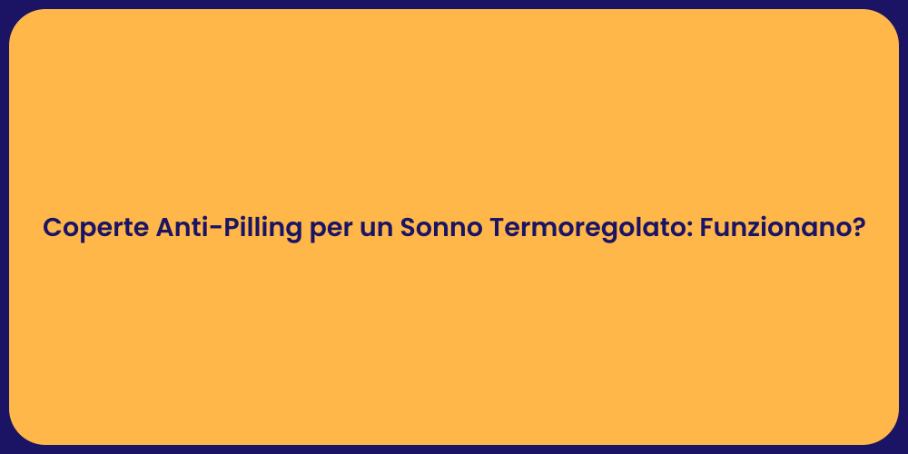 Coperte Anti-Pilling per un Sonno Termoregolato: Funzionano?