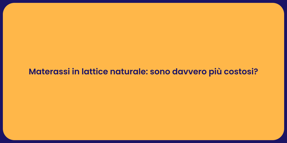 Materassi in lattice naturale: sono davvero più costosi?