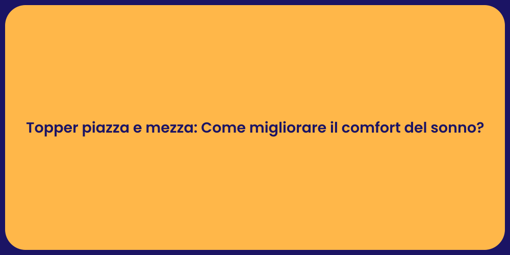 Topper piazza e mezza: Come migliorare il comfort del sonno?