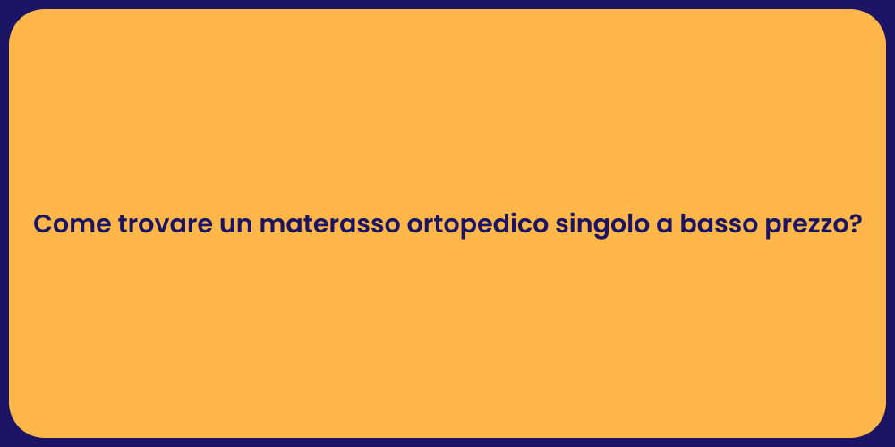 Come trovare un materasso ortopedico singolo a basso prezzo?