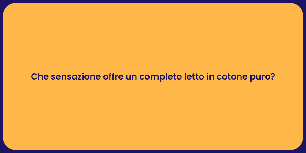 Che sensazione offre un completo letto in cotone puro?