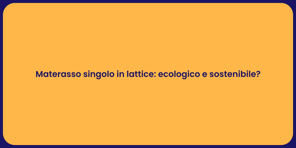 Materasso singolo in lattice: ecologico e sostenibile?