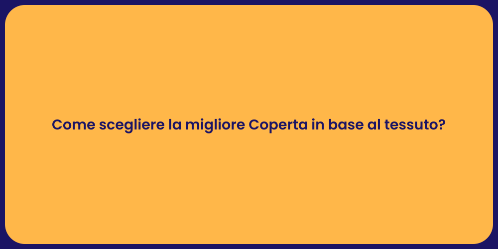 Come scegliere la migliore Coperta in base al tessuto?