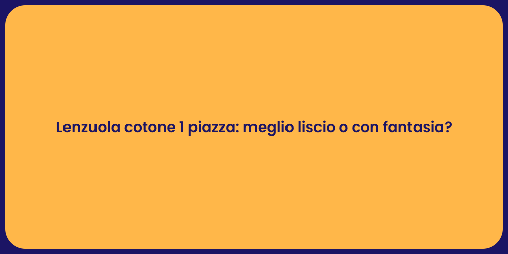 Lenzuola cotone 1 piazza: meglio liscio o con fantasia?