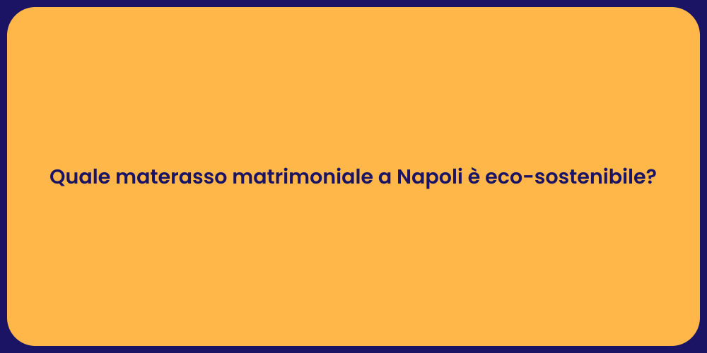 Quale materasso matrimoniale a Napoli è eco-sostenibile?