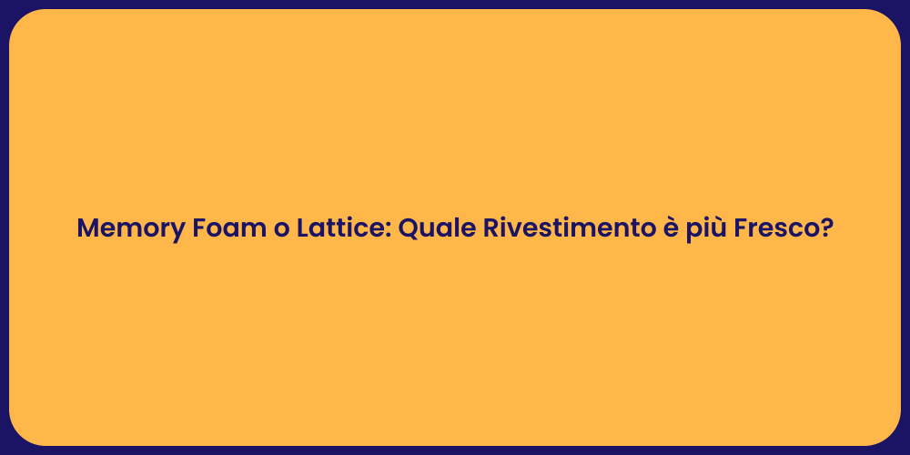 Memory Foam o Lattice: Quale Rivestimento è più Fresco?