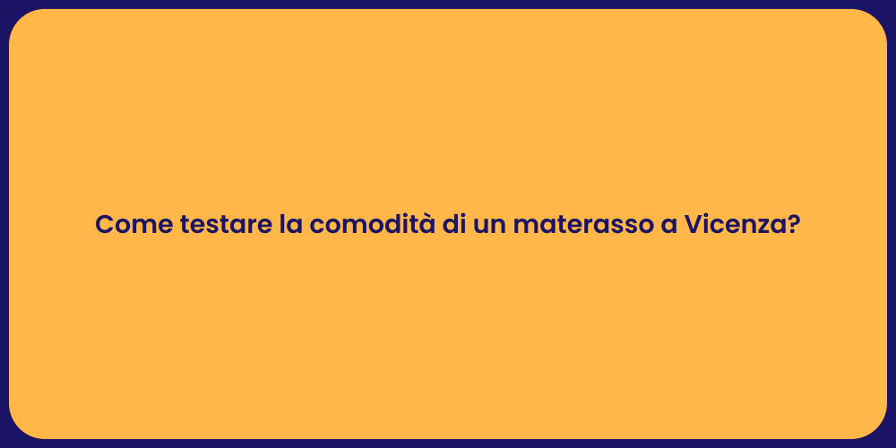 Come testare la comodità di un materasso a Vicenza?